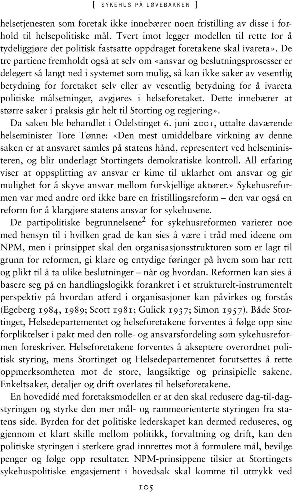 De tre partiene fremholdt også at selv om «ansvar og beslutningsprosesser er delegert så langt ned i systemet som mulig, så kan ikke saker av vesentlig betydning for foretaket selv eller av vesentlig