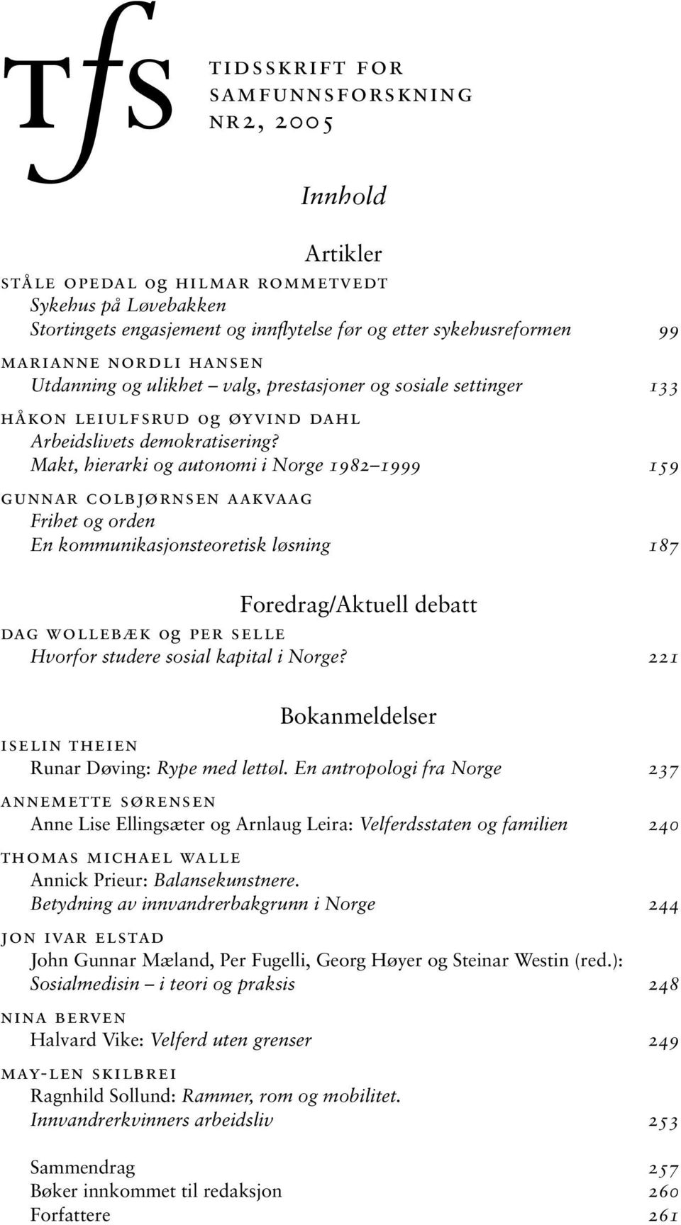 Makt, hierarki og autonomi i Norge 1982 1999 159 gunnar colbjørnsen aakvaag Frihet og orden En kommunikasjonsteoretisk løsning 187 Foredrag/Aktuell debatt dag wollebæk og per selle Hvorfor studere