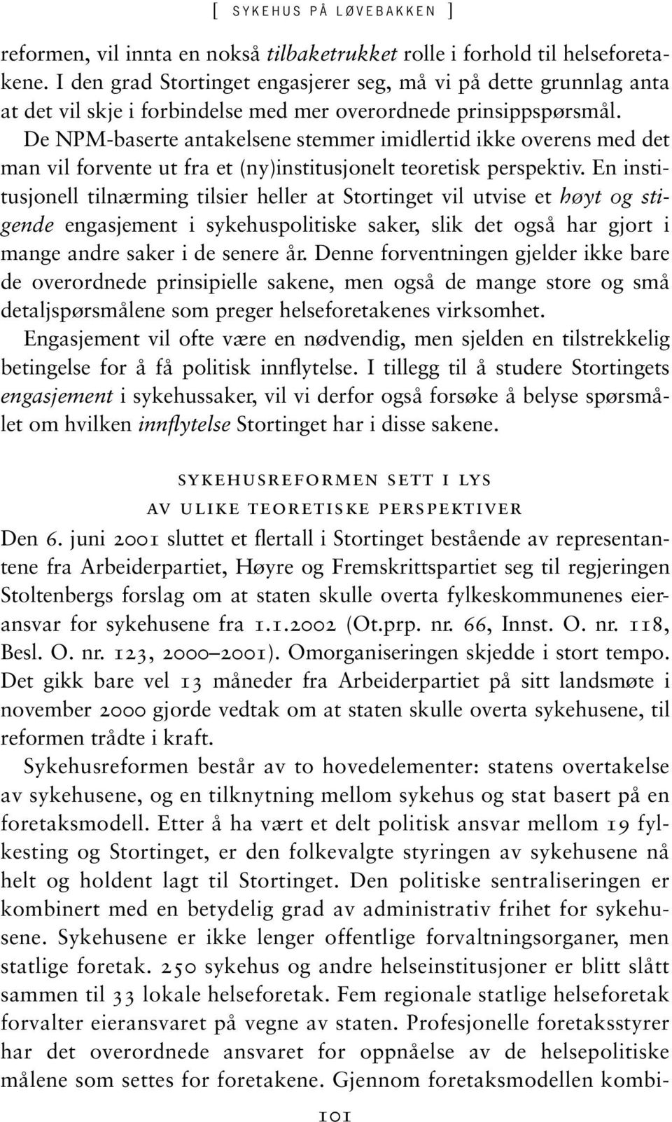 De NPM-baserte antakelsene stemmer imidlertid ikke overens med det man vil forvente ut fra et (ny)institusjonelt teoretisk perspektiv.