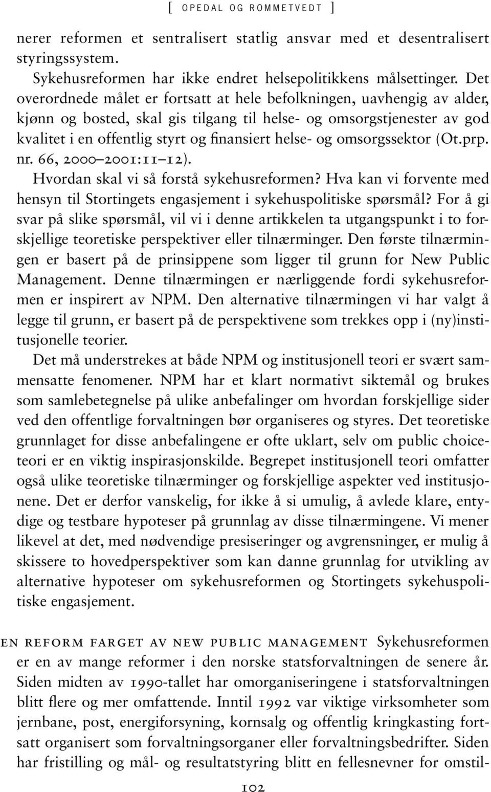 og omsorgssektor (Ot.prp. nr. 66, 2000 2001:11 12). Hvordan skal vi så forstå sykehusreformen? Hva kan vi forvente med hensyn til Stortingets engasjement i sykehuspolitiske spørsmål?