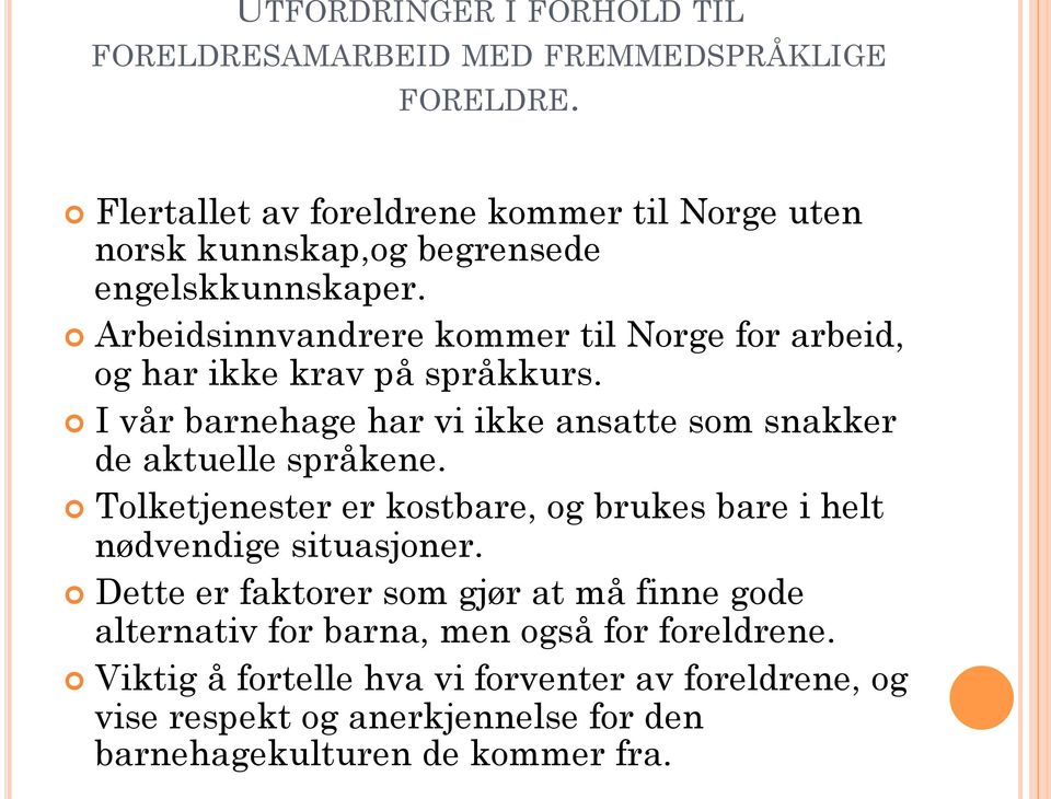 Arbeidsinnvandrere kommer til Norge for arbeid, og har ikke krav på språkkurs. I vår barnehage har vi ikke ansatte som snakker de aktuelle språkene.