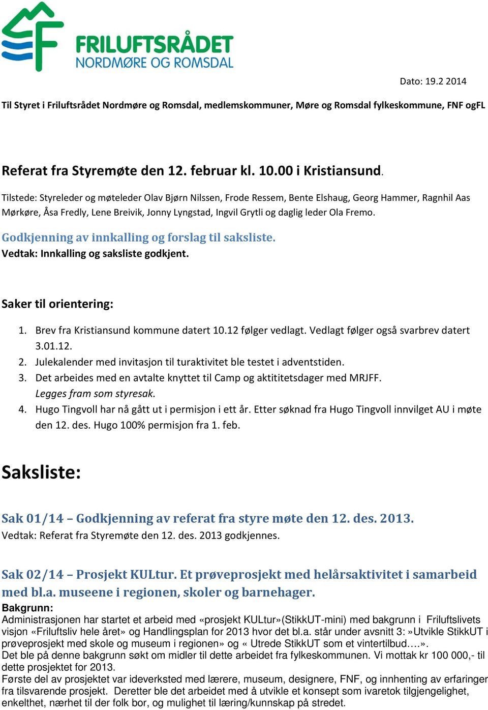 Godkjenning av innkalling og forslag til saksliste. Vedtak: Innkalling og saksliste godkjent. Saker til orientering: 1. Brev fra Kristiansund kommune datert 10.12 følger vedlagt.