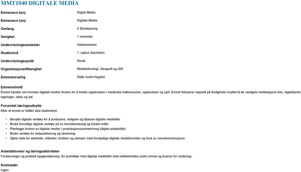 syklus (bachelor) Norsk Medieteknologi, Geografi og GIS Ståle Andre Nygård Emneinnhold Emnet handler om hvordan digitale medier brukes for å berike opplevelsen i medierike nattressurser, opplevelser