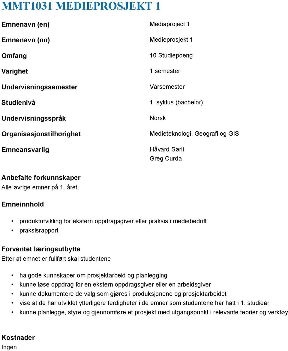 Emneinnhold produktutvikling for ekstern oppdragsgiver eller praksis i mediebedrift praksisrapport Forventet læringsutbytte Etter at emnet er fullført skal studentene ha gode kunnskaper om