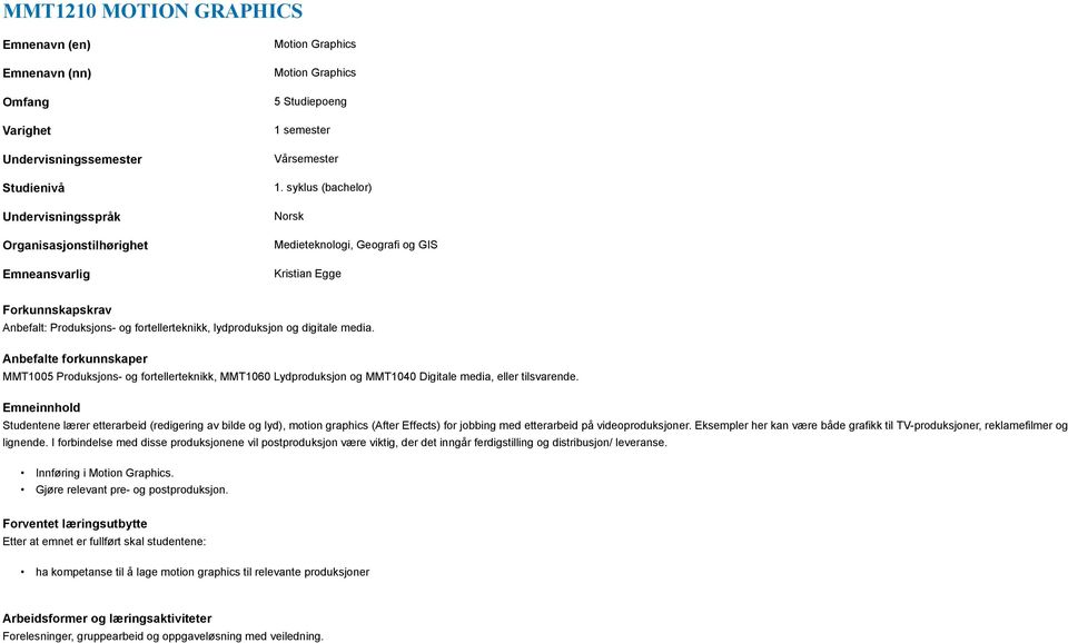 syklus (bachelor) Norsk Medieteknologi, Geografi og GIS Kristian Egge Forkunnskapskrav Anbefalt: Produksjons- og fortellerteknikk, lydproduksjon og digitale media.