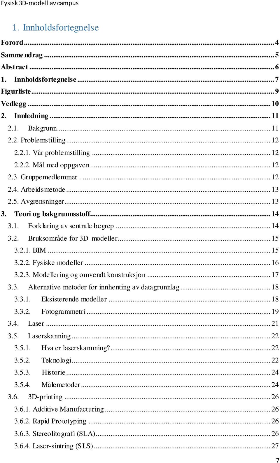 .. 15 3.2.1. BIM... 15 3.2.2. Fysiske modeller... 16 3.2.3. Modellering og omvendt konstruksjon... 17 3.3. Alternative metoder for innhenting av datagrunnlag... 18 3.3.1. Eksisterende modeller... 18 3.3.2. Fotogrammetri.