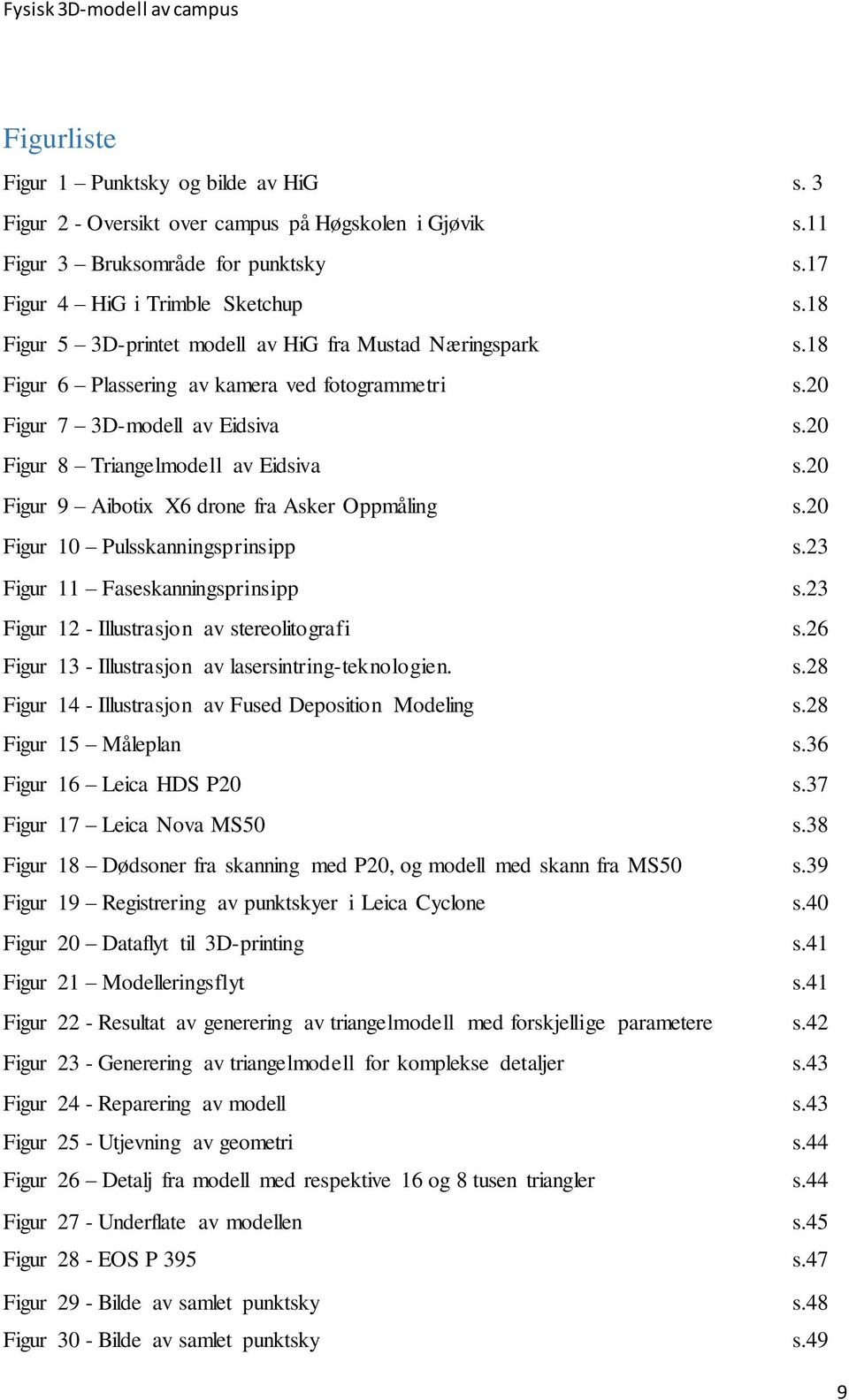 20 Figur 9 Aibotix X6 drone fra Asker Oppmåling s.20 Figur 10 Pulsskanningsprinsipp s.23 Figur 11 Faseskanningsprinsipp s.23 Figur 12 - Illustrasjon av stereolitografi s.