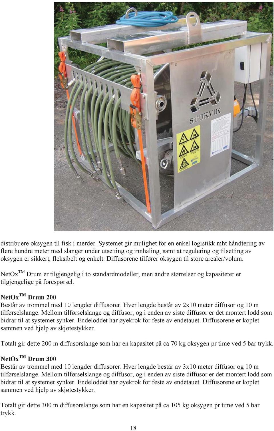 enkelt. Diffusorene tilfører oksygen til store arealer/volum. NetOx TM Drum er tilgjengelig i to standardmodeller, men andre størrelser og kapasiteter er tilgjengelige på forespørsel.