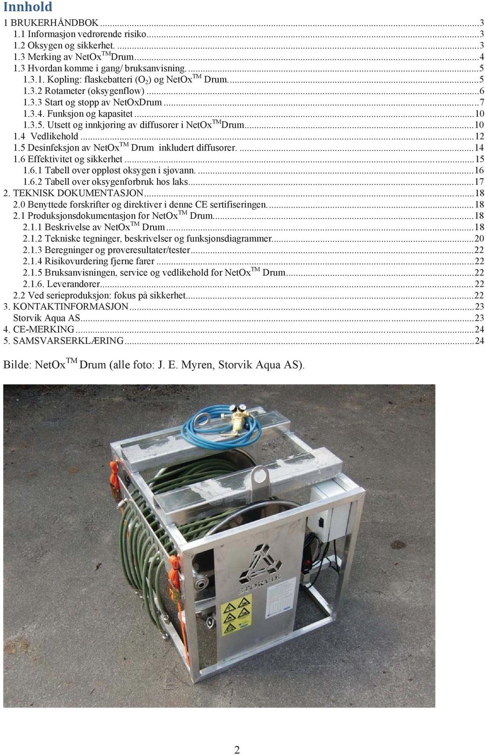 5 Desinfeksjon av NetOx TM Drum inkludert diffusorer....14 1.6 Effektivitet og sikkerhet...15 1.6.1 Tabell over oppløst oksygen i sjøvann....16 1.6.2 Tabell over oksygenforbruk hos laks...17 2.