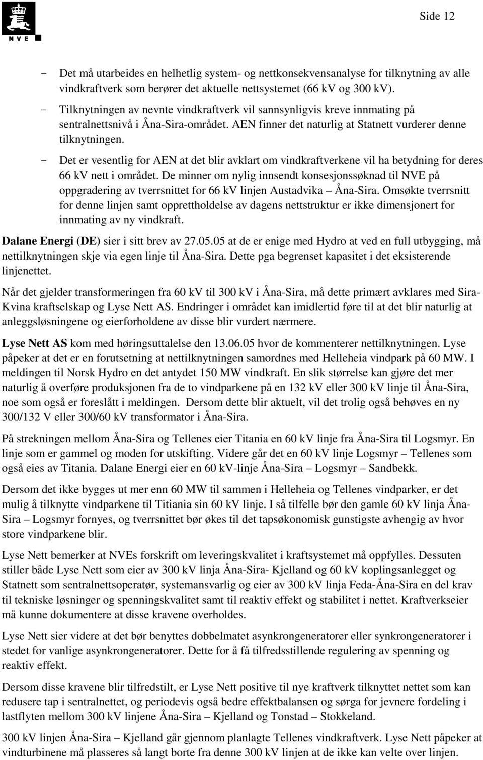 - Det er vesentlig for AEN at det blir avklart om vindkraftverkene vil ha betydning for deres 66 kv nett i området.