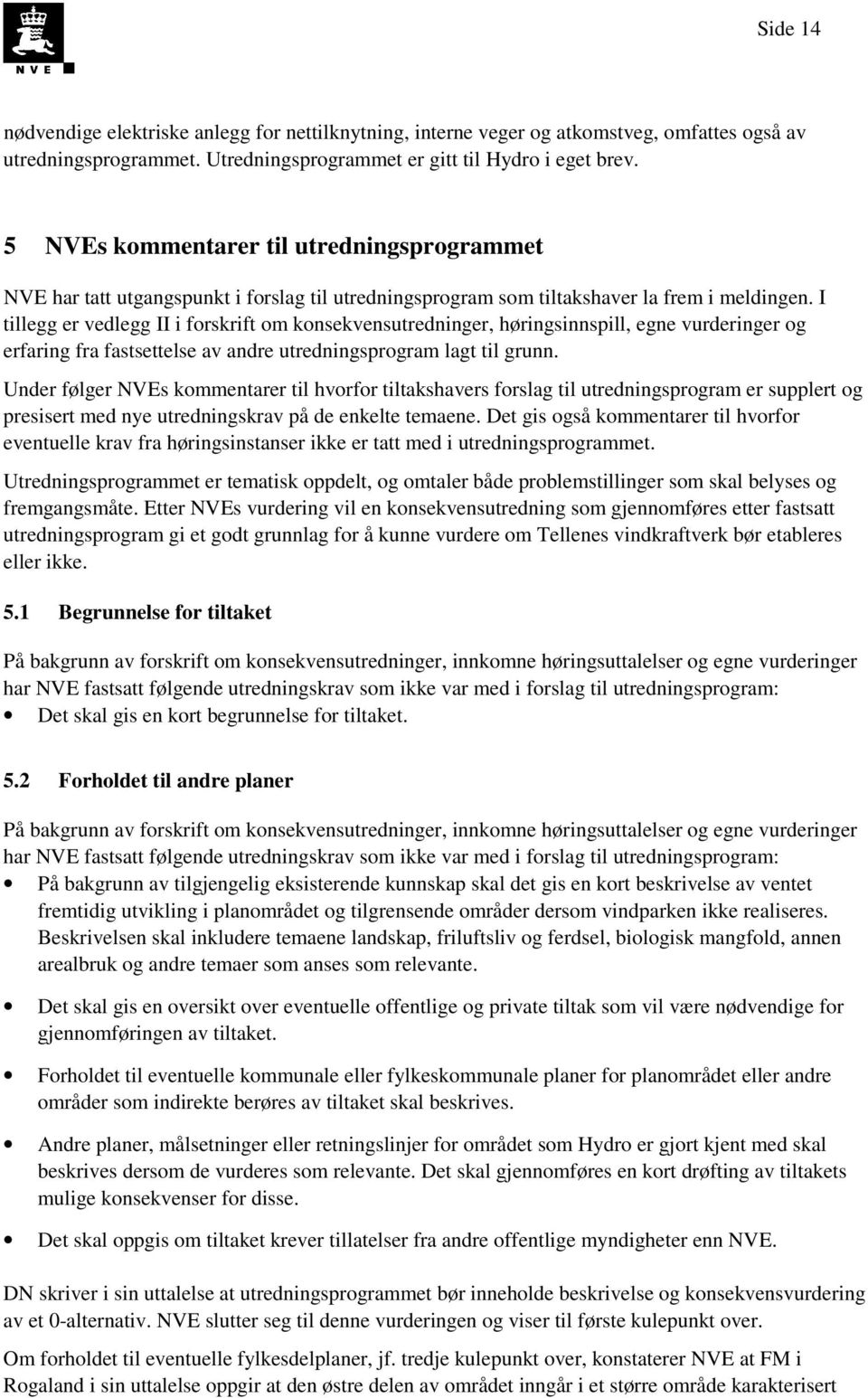 I tillegg er vedlegg II i forskrift om konsekvensutredninger, høringsinnspill, egne vurderinger og erfaring fra fastsettelse av andre utredningsprogram lagt til grunn.