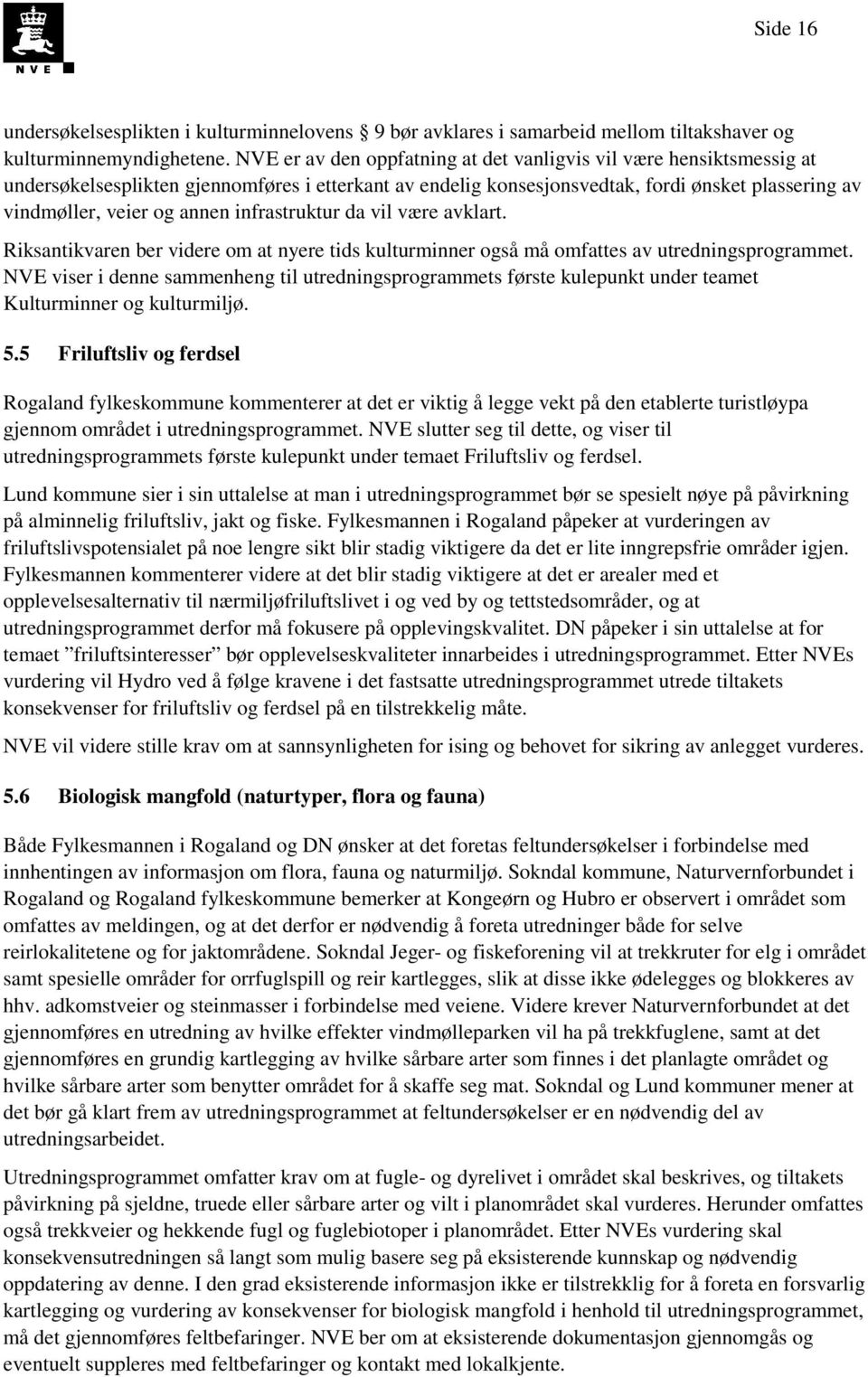 infrastruktur da vil være avklart. Riksantikvaren ber videre om at nyere tids kulturminner også må omfattes av utredningsprogrammet.