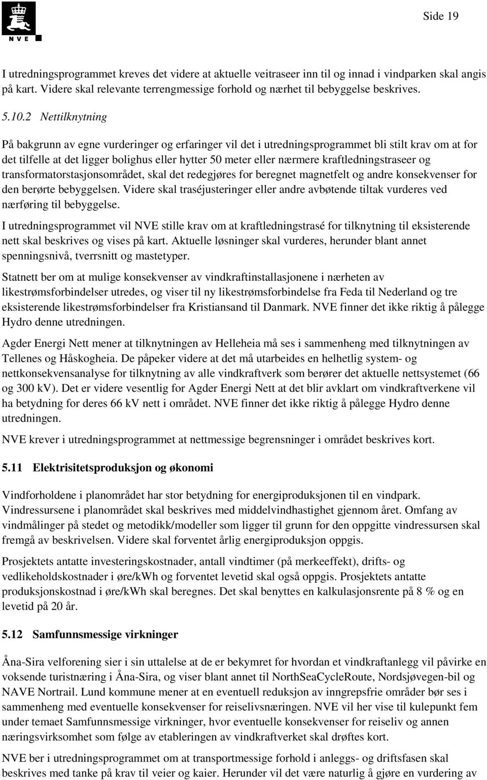 2 Nettilknytning På bakgrunn av egne vurderinger og erfaringer vil det i utredningsprogrammet bli stilt krav om at for det tilfelle at det ligger bolighus eller hytter 50 meter eller nærmere