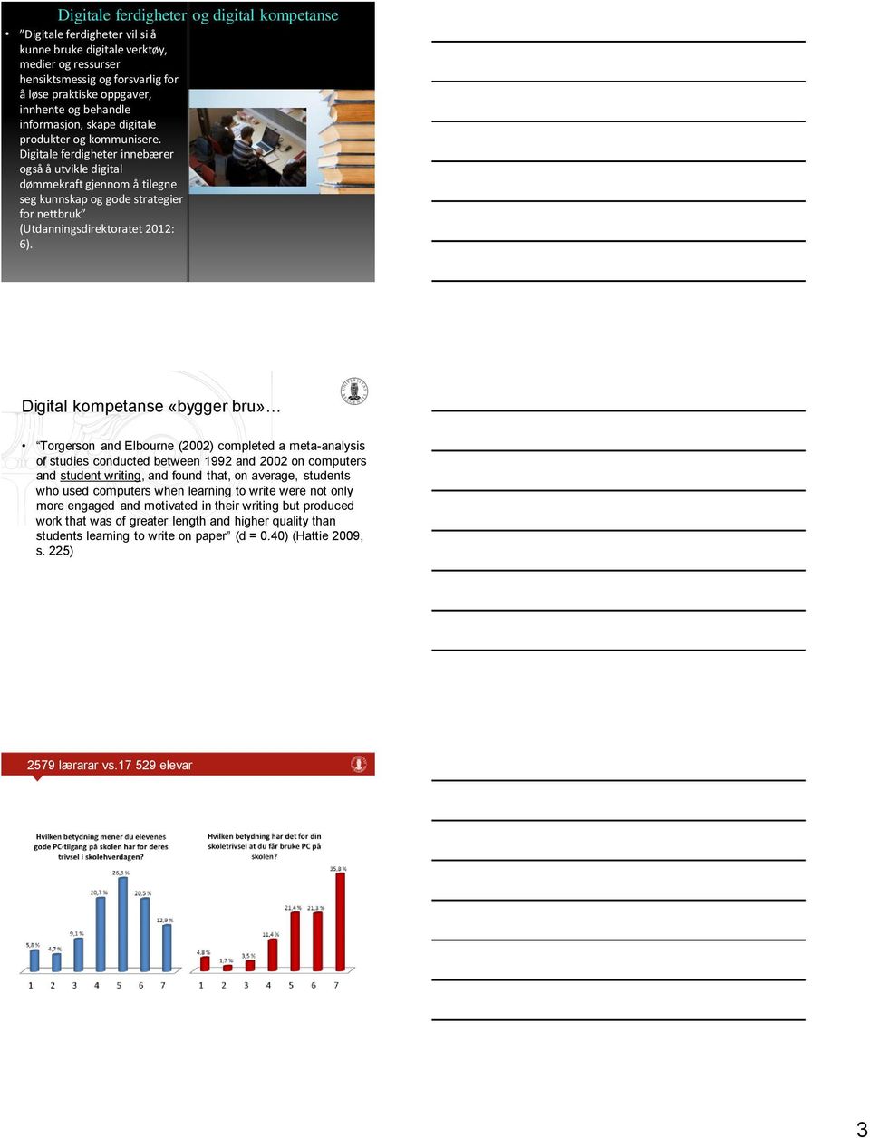 Digitale ferdigheter innebærer også å utvikle digital dømmekraft gjennom å tilegne seg kunnskap og gode strategier for nettbruk (Utdanningsdirektoratet 2012: 6).