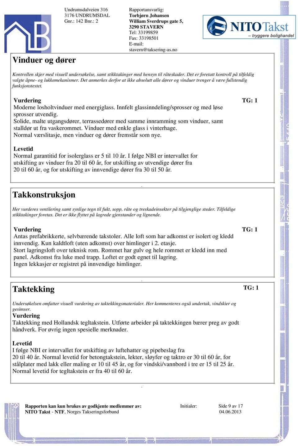 glassinndeling/sprosser og med løse sprosser utvendig Solide, malte utgangsdører, terrassedører med samme innramming som vinduer, samt stalldør ut fra vaskerommet Vinduer med enkle glass i vinterhage