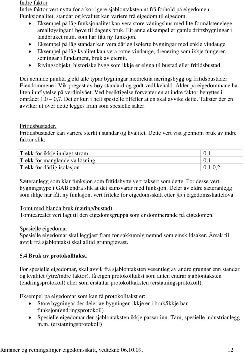 Eksempel på låg standar kan vera dårleg isolerte bygningar med enkle vindauge Eksempel på låg kvalitet kan vera rotne vindauge, drenering som ikkje fungerer, setningar i fundament, bruk av eternit.