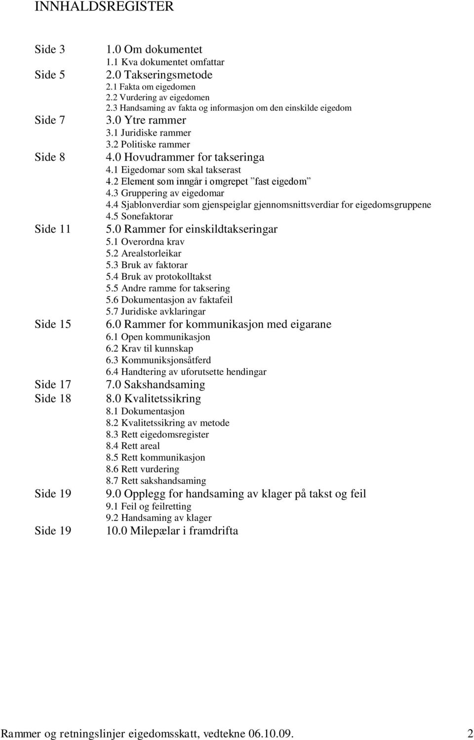 1 Eigedomar som skal takserast 4.2 Element som inngår i omgrepet fast eigedom 4.3 Gruppering av eigedomar 4.4 Sjablonverdiar som gjenspeiglar gjennomsnittsverdiar for eigedomsgruppene 4.