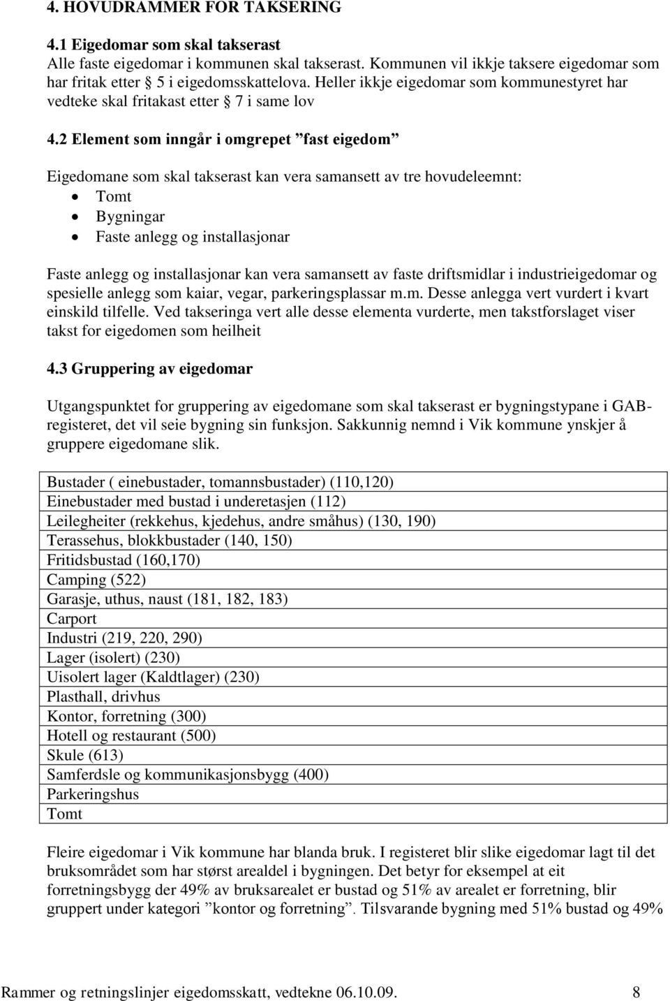 2 Element som inngår i omgrepet fast eigedom Eigedomane som skal takserast kan vera samansett av tre hovudeleemnt: Tomt Bygningar Faste anlegg og installasjonar Faste anlegg og installasjonar kan