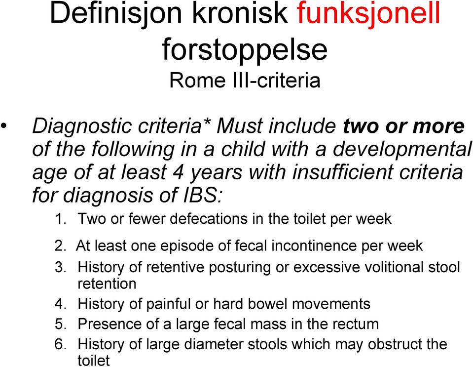 At least one episode of fecal incontinence per week 3. History of retentive posturing or excessive volitional stool retention 4.