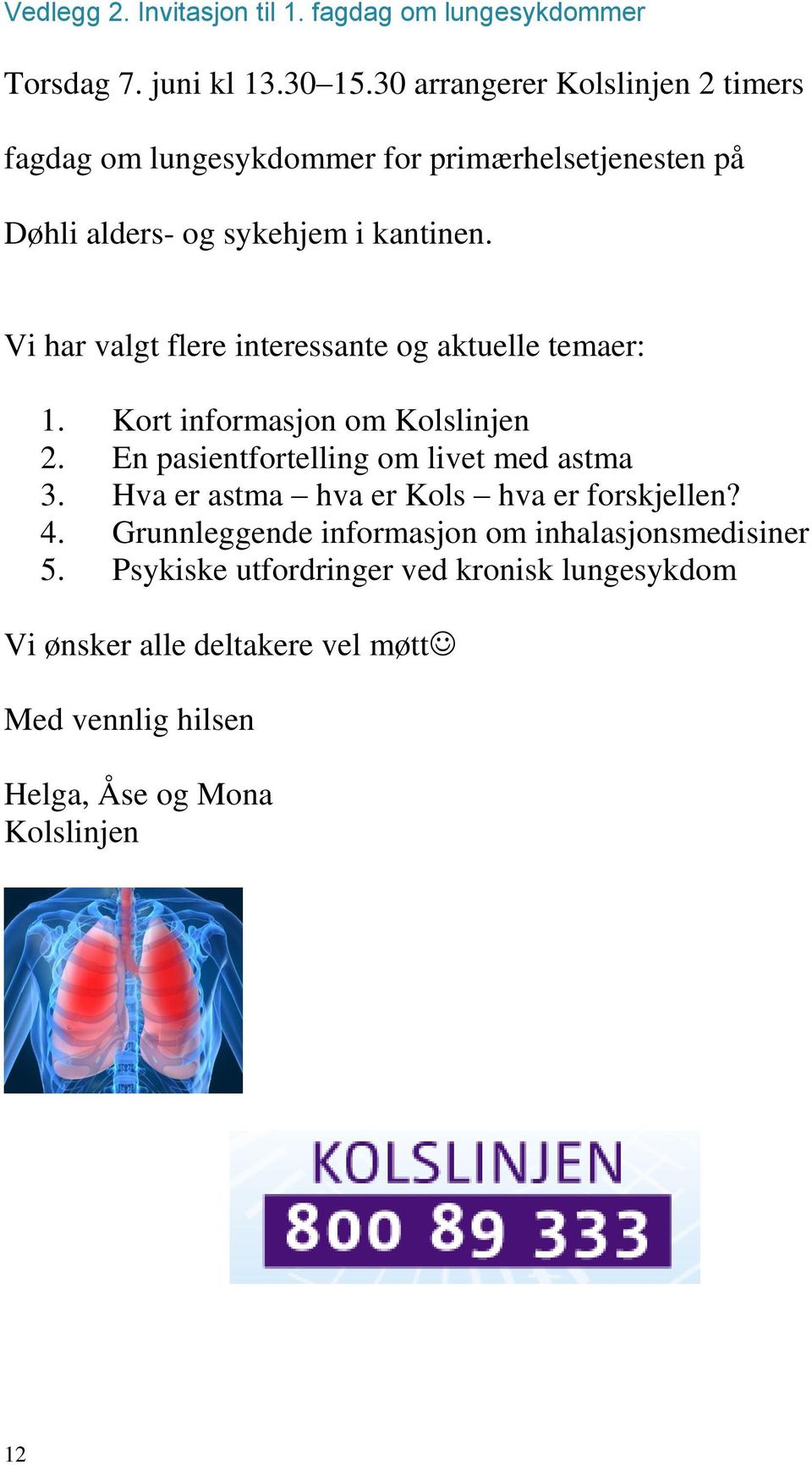 Vi har valgt flere interessante og aktuelle temaer: 1. Kort informasjon om Kolslinjen 2. En pasientfortelling om livet med astma 3.