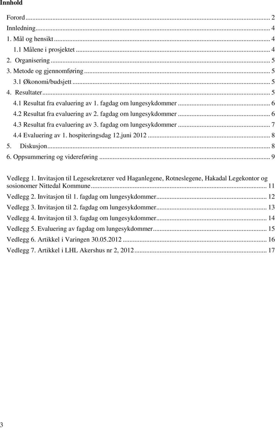 juni 2012... 8 5. Diskusjon... 8 6. Oppsummering og videreføring... 9 Vedlegg 1. Invitasjon til Legesekretærer ved Haganlegene, Rotneslegene, Hakadal Legekontor og sosionomer Nittedal Kommune.