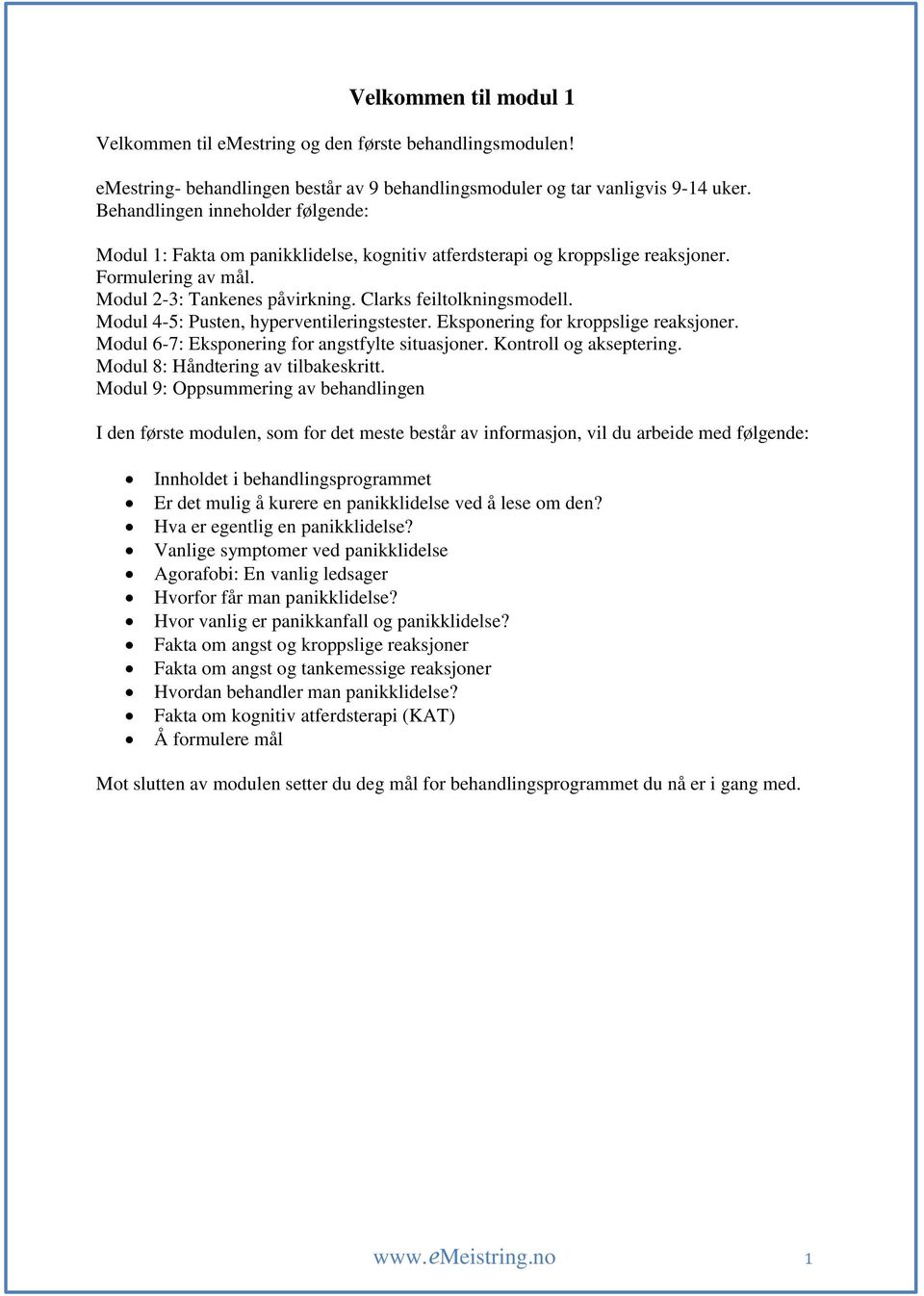 Modul 4-5: Pusten, hyperventileringstester. Eksponering for kroppslige reaksjoner. Modul 6-7: Eksponering for angstfylte situasjoner. Kontroll og akseptering. Modul 8: Håndtering av tilbakeskritt.