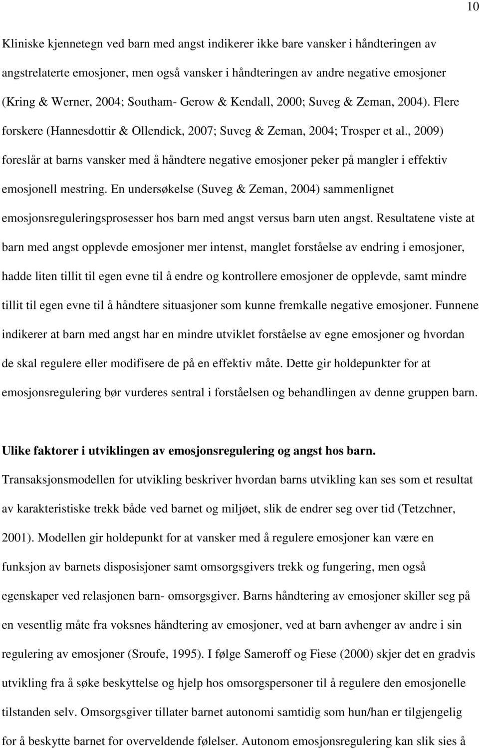 , 2009) foreslår at barns vansker med å håndtere negative emosjoner peker på mangler i effektiv emosjonell mestring.