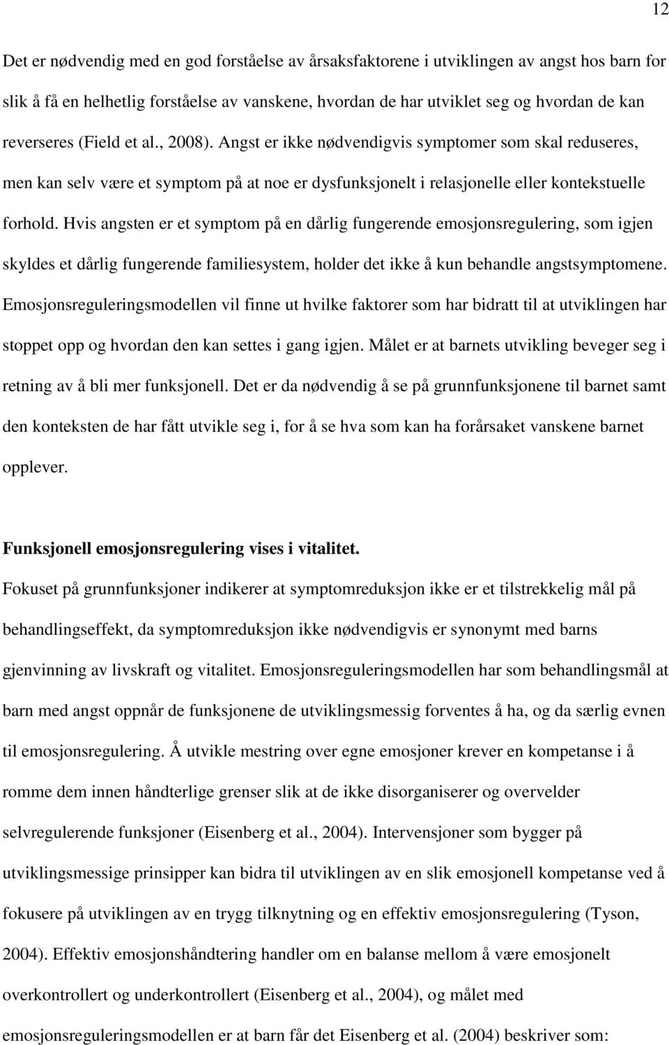 Hvis angsten er et symptom på en dårlig fungerende emosjonsregulering, som igjen skyldes et dårlig fungerende familiesystem, holder det ikke å kun behandle angstsymptomene.