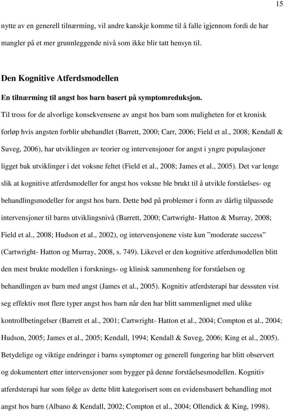 Til tross for de alvorlige konsekvensene av angst hos barn som muligheten for et kronisk forløp hvis angsten forblir ubehandlet (Barrett, 2000; Carr, 2006; Field et al.