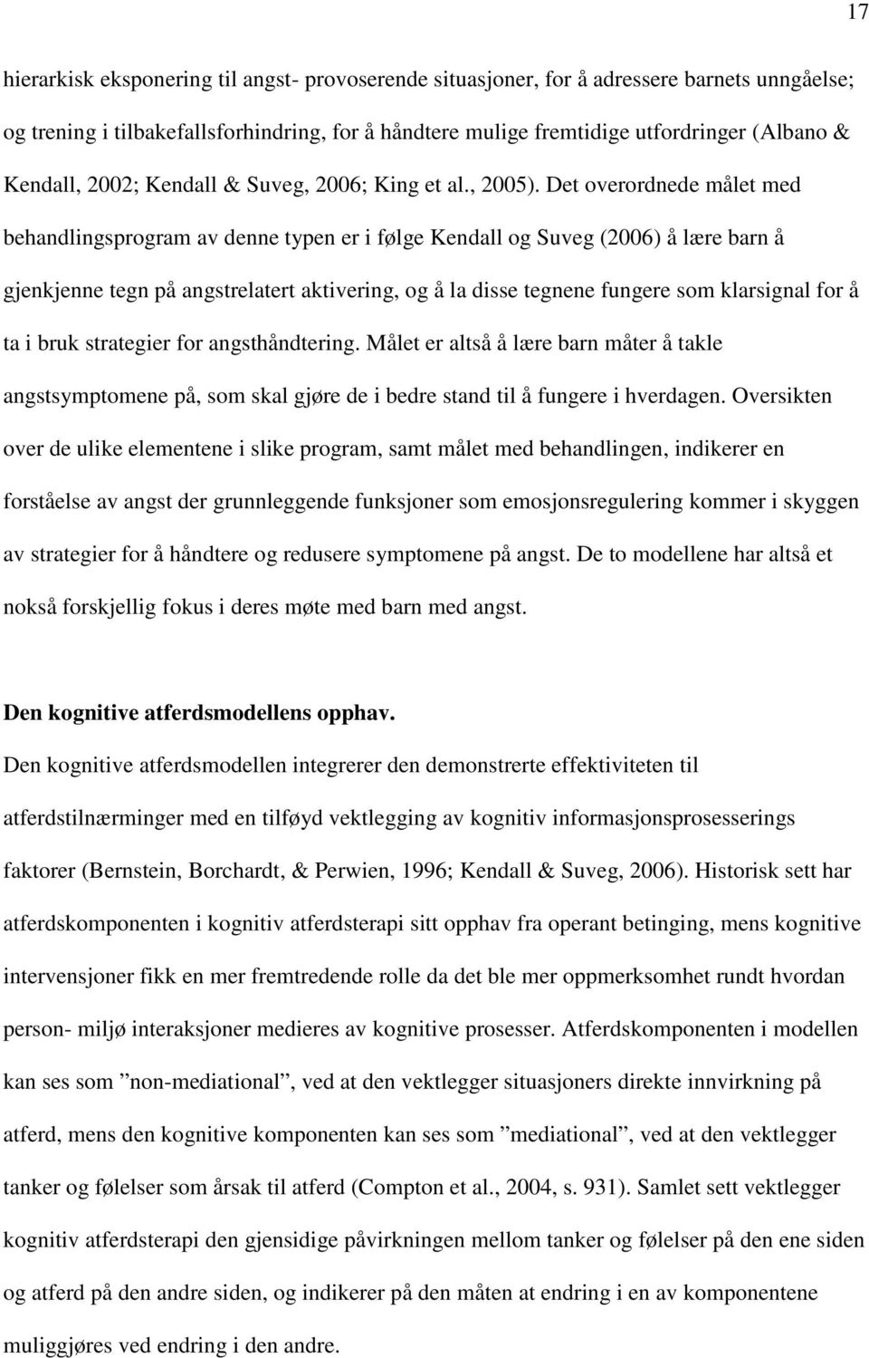 Det overordnede målet med behandlingsprogram av denne typen er i følge Kendall og Suveg (2006) å lære barn å gjenkjenne tegn på angstrelatert aktivering, og å la disse tegnene fungere som klarsignal