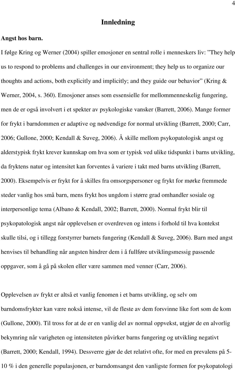 actions, both explicitly and implicitly; and they guide our behavior (Kring & Werner, 2004, s. 360).