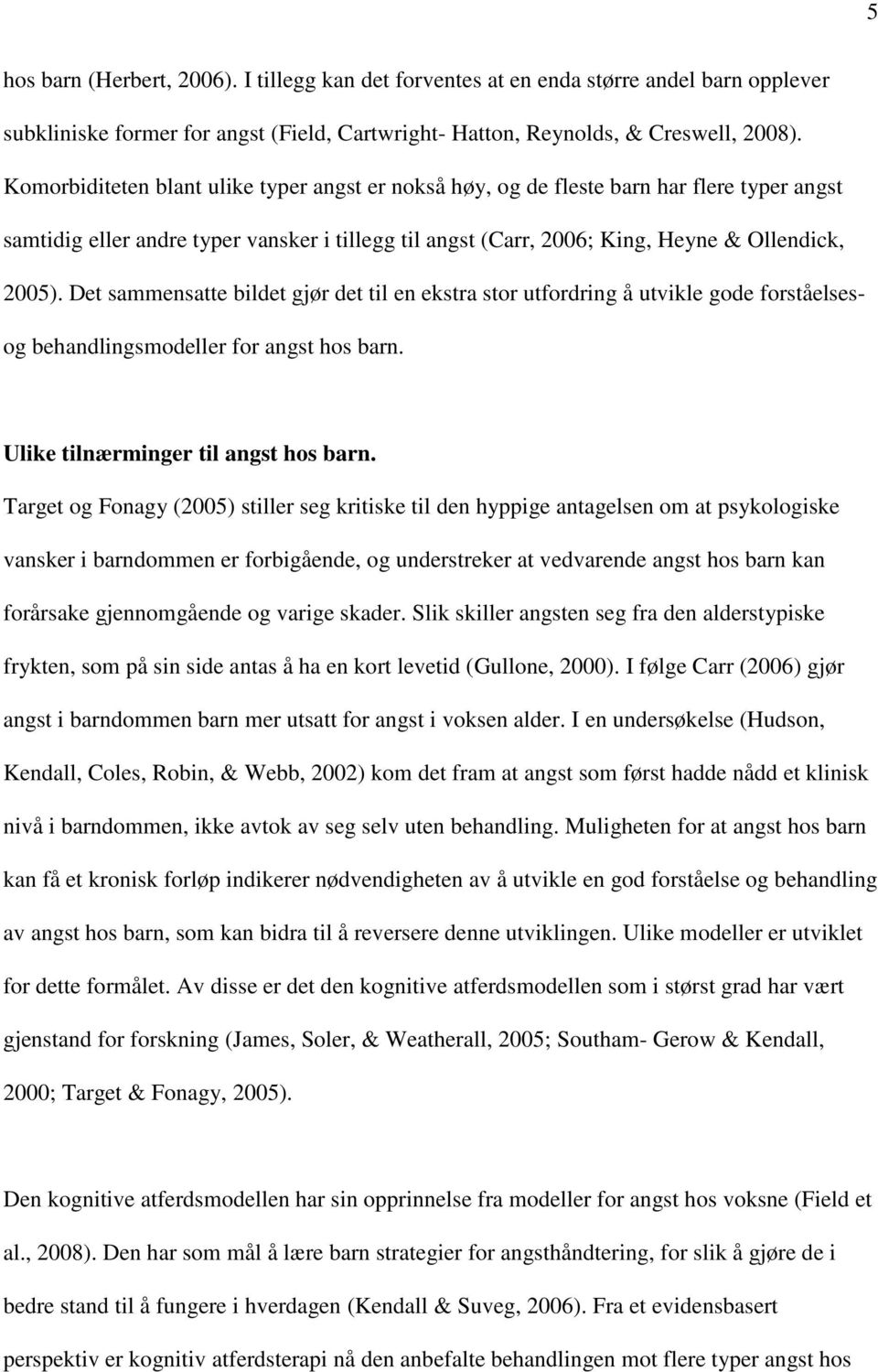 Det sammensatte bildet gjør det til en ekstra stor utfordring å utvikle gode forståelsesog behandlingsmodeller for angst hos barn. Ulike tilnærminger til angst hos barn.