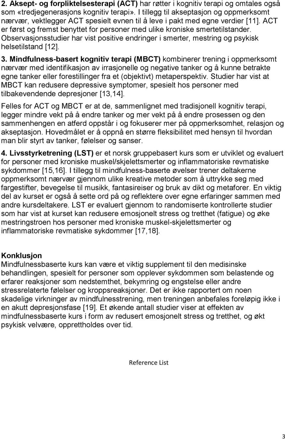 ACT er først og fremst benyttet for personer med ulike kroniske smertetilstander. Observasjonsstudier har vist positive endringer i smerter, mestring og psykisk helsetilstand [12]. 3.