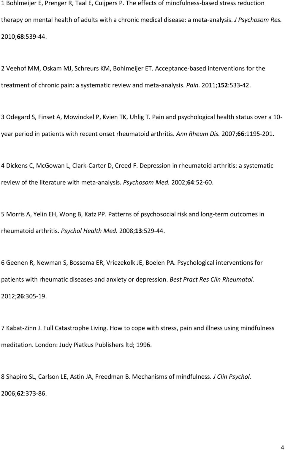 3 Odegard S, Finset A, Mowinckel P, Kvien TK, Uhlig T. Pain and psychological health status over a 10- year period in patients with recent onset rheumatoid arthritis. Ann Rheum Dis. 2007;66:1195-201.