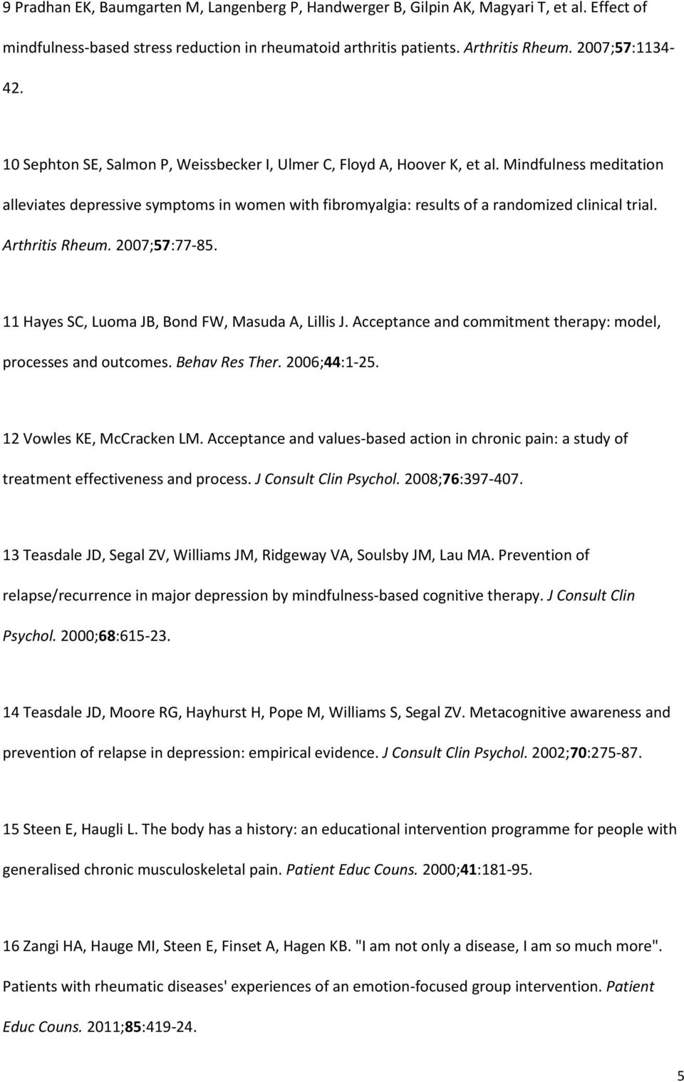 Arthritis Rheum. 2007;57:77-85. 11 Hayes SC, Luoma JB, Bond FW, Masuda A, Lillis J. Acceptance and commitment therapy: model, processes and outcomes. Behav Res Ther. 2006;44:1-25.