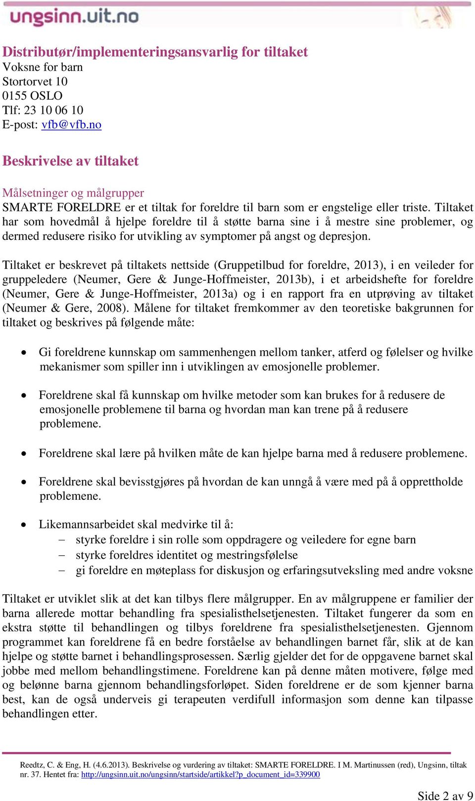 Tiltaket har som hovedmål å hjelpe foreldre til å støtte barna sine i å mestre sine problemer, og dermed redusere risiko for utvikling av symptomer på angst og depresjon.