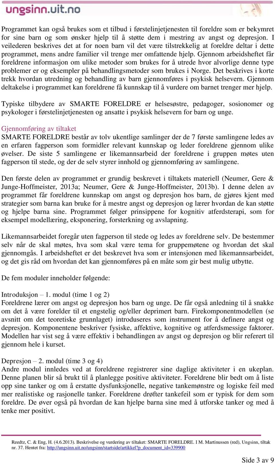 Gjennom arbeidsheftet får foreldrene informasjon om ulike metoder som brukes for å utrede hvor alvorlige denne type problemer er og eksempler på behandlingsmetoder som brukes i Norge.