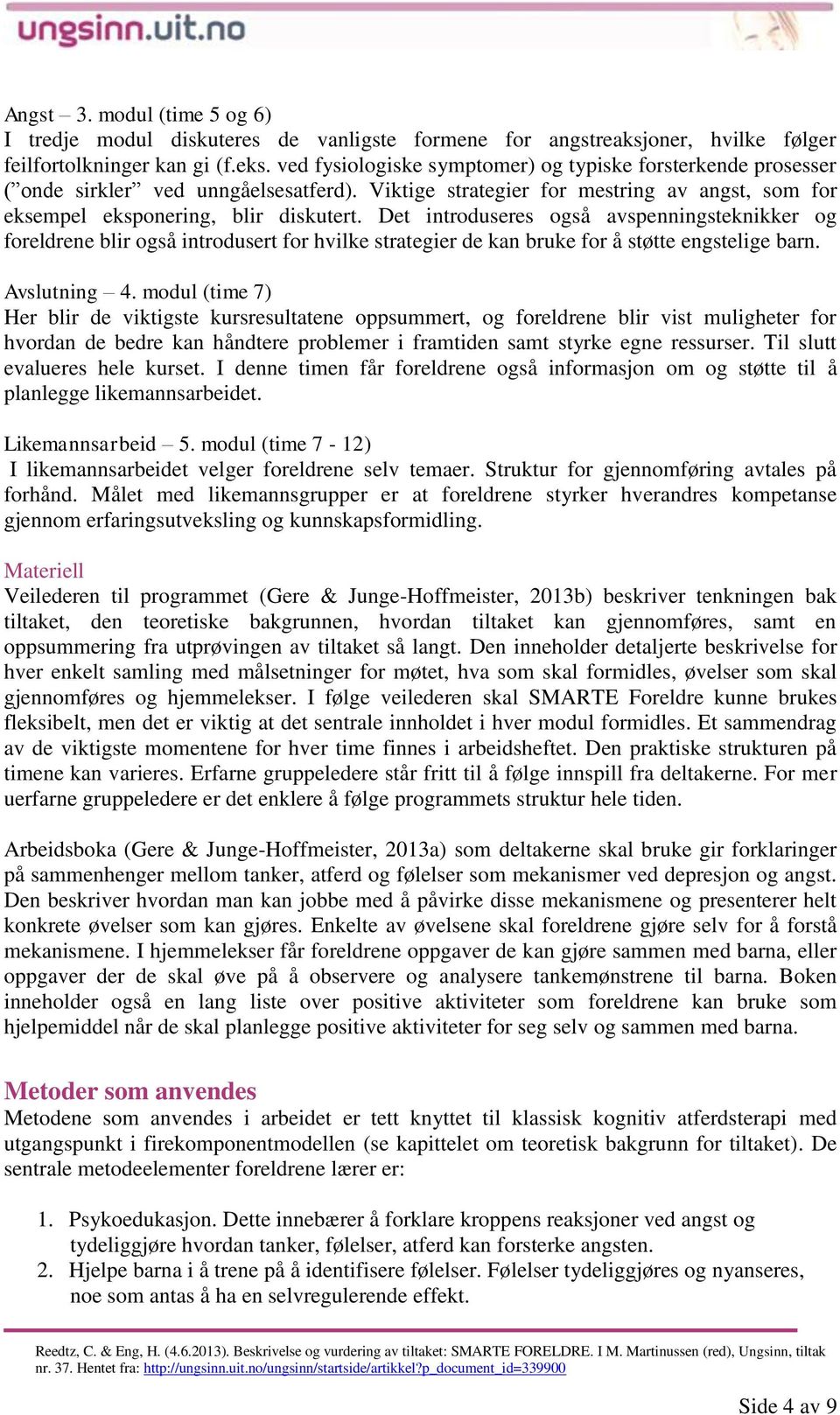 Det introduseres også avspenningsteknikker og foreldrene blir også introdusert for hvilke strategier de kan bruke for å støtte engstelige barn. Avslutning 4.