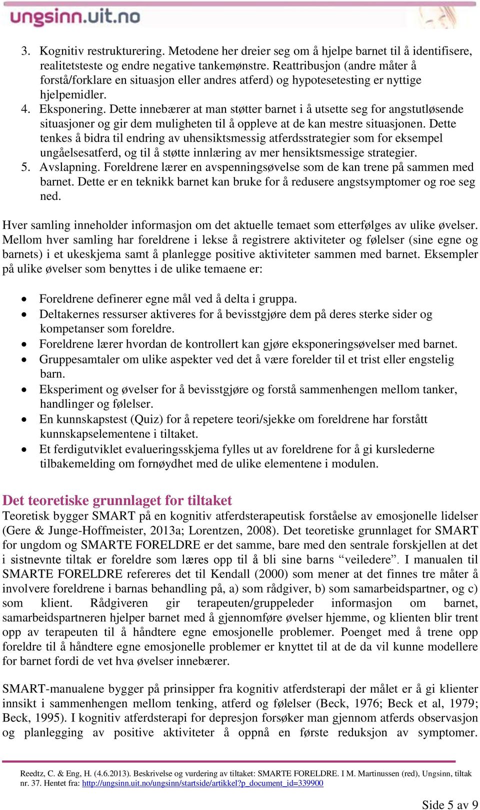 Dette innebærer at man støtter barnet i å utsette seg for angstutløsende situasjoner og gir dem muligheten til å oppleve at de kan mestre situasjonen.