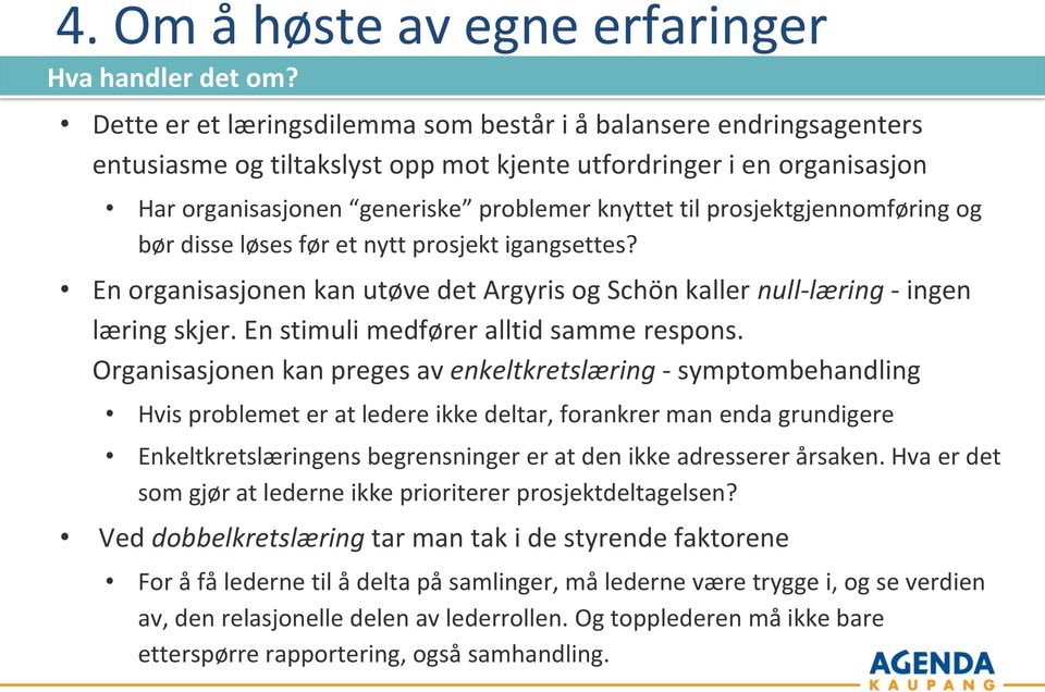 prosjektgjennomføring og bør disse løses før et nytt prosjekt igangsettes? En organisasjonen kan utøve det Argyris og Schön kaller null-læring - ingen læring skjer.