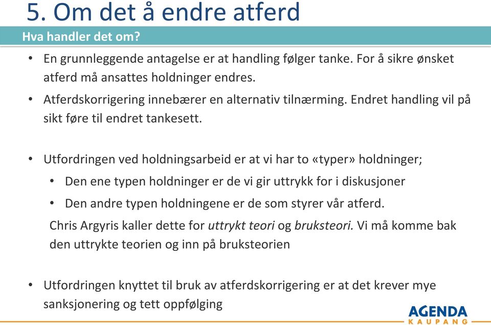 Utfordringen ved holdningsarbeid er at vi har to «typer» holdninger; Den ene typen holdninger er de vi gir uttrykk for i diskusjoner Den andre typen holdningene er de som