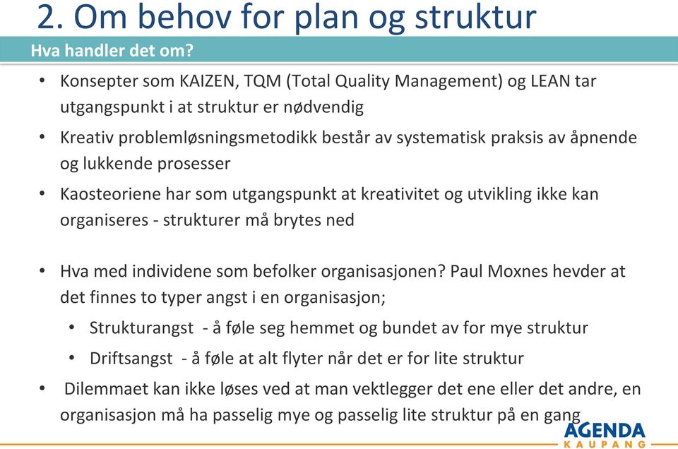 lukkende prosesser Kaosteoriene har som utgangspunkt at kreativitet og utvikling ikke kan organiseres - strukturer må brytes ned Hva med individene som befolker organisasjonen?