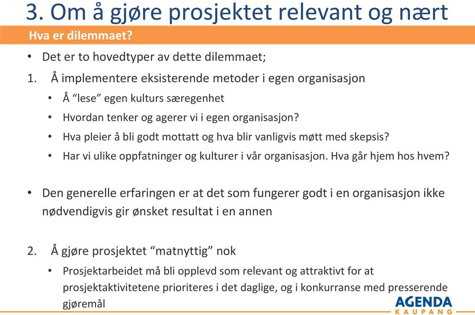 Hva pleier å bli godt mottatt og hva blir vanligvis møtt med skepsis? Har vi ulike oppfatninger og kulturer i vår organisasjon. Hva går hjem hos hvem?