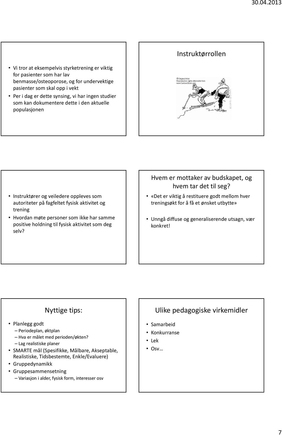 samme positive holdning til fysisk aktivitet som deg selv? Hvem er mottaker av budskapet, og hvem tar det til seg?