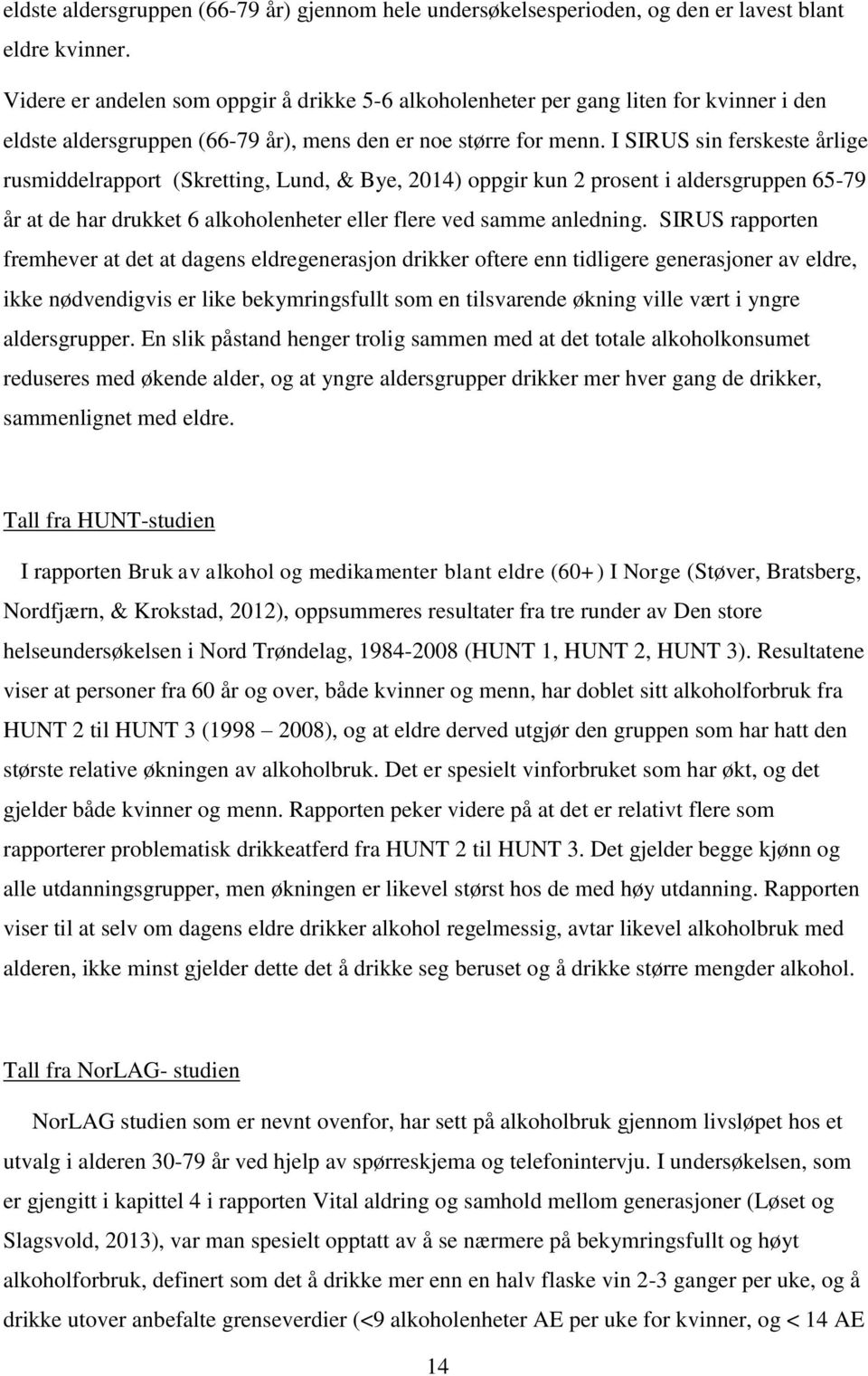 I SIRUS sin ferskeste årlige rusmiddelrapport (Skretting, Lund, & Bye, 2014) oppgir kun 2 prosent i aldersgruppen 65-79 år at de har drukket 6 alkoholenheter eller flere ved samme anledning.