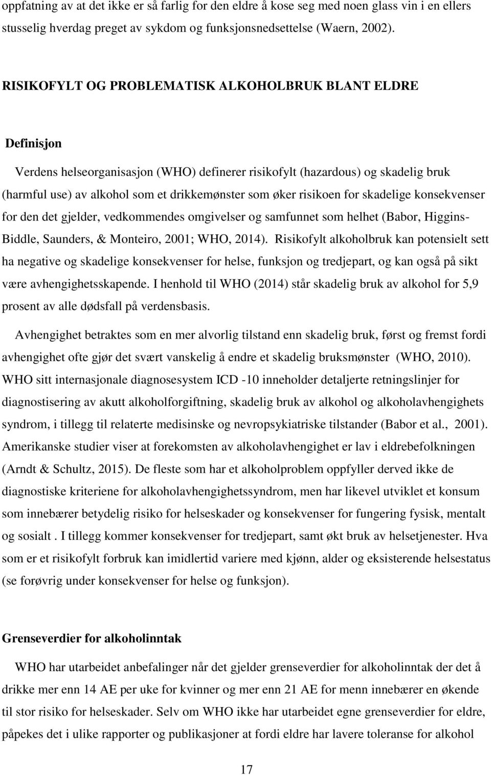 risikoen for skadelige konsekvenser for den det gjelder, vedkommendes omgivelser og samfunnet som helhet (Babor, Higgins- Biddle, Saunders, & Monteiro, 2001; WHO, 2014).