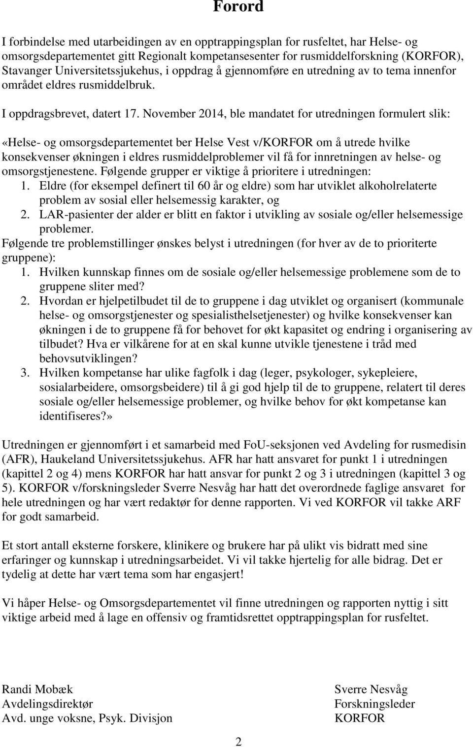 November 2014, ble mandatet for utredningen formulert slik: «Helse- og omsorgsdepartementet ber Helse Vest v/korfor om å utrede hvilke konsekvenser økningen i eldres rusmiddelproblemer vil få for