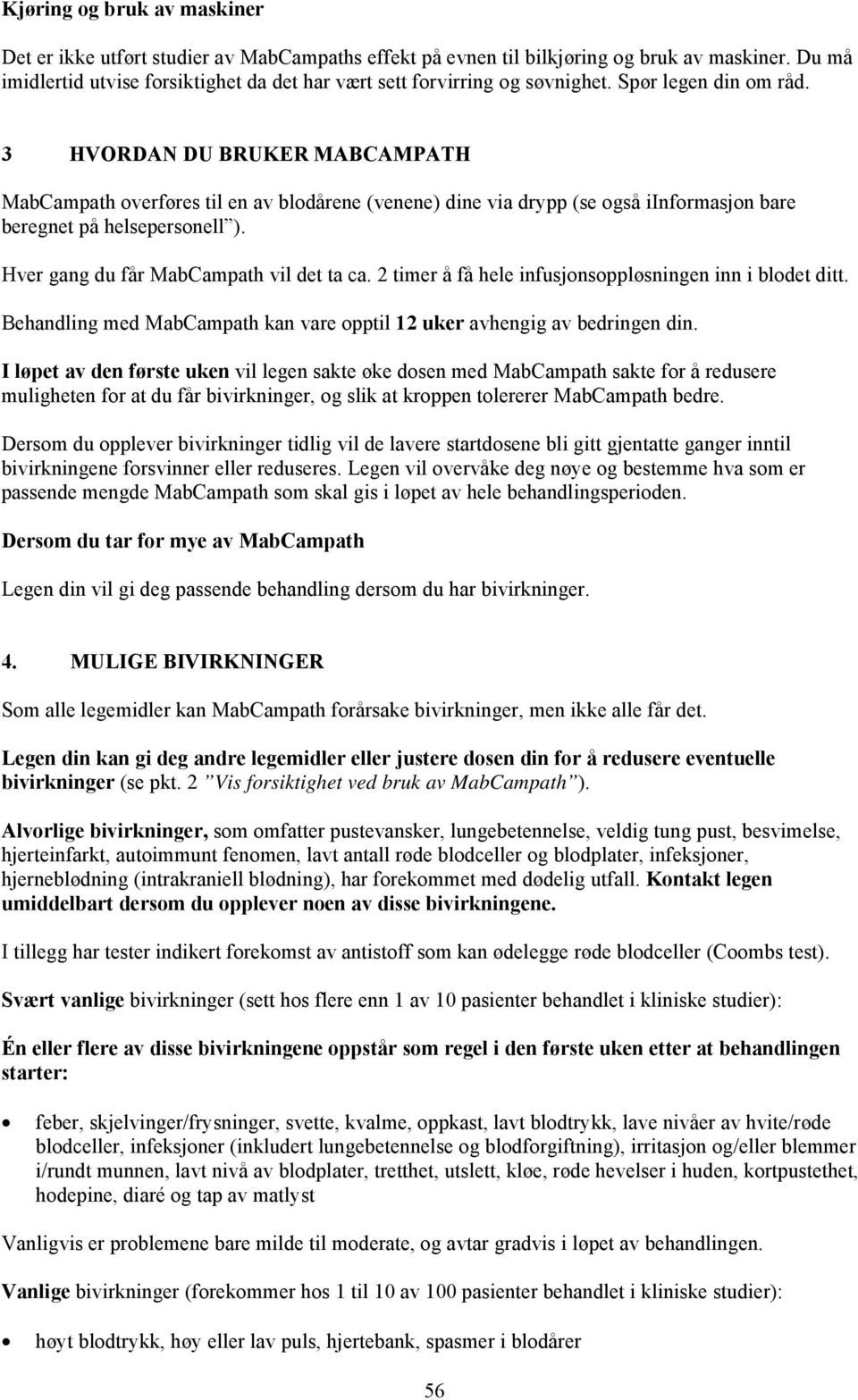 3 HVORDAN DU BRUKER MABCAMPATH MabCampath overføres til en av blodårene (venene) dine via drypp (se også iinformasjon bare beregnet på helsepersonell ). Hver gang du får MabCampath vil det ta ca.