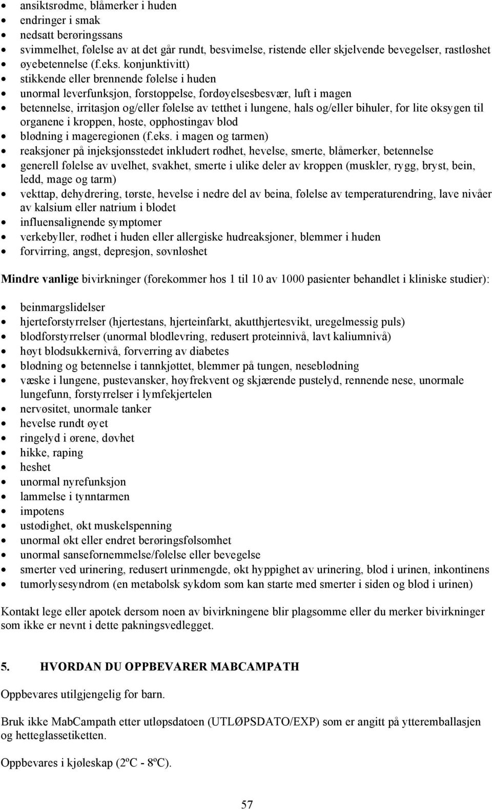 og/eller bihuler, for lite oksygen til organene i kroppen, hoste, opphostingav blod blødning i mageregionen (f.eks.