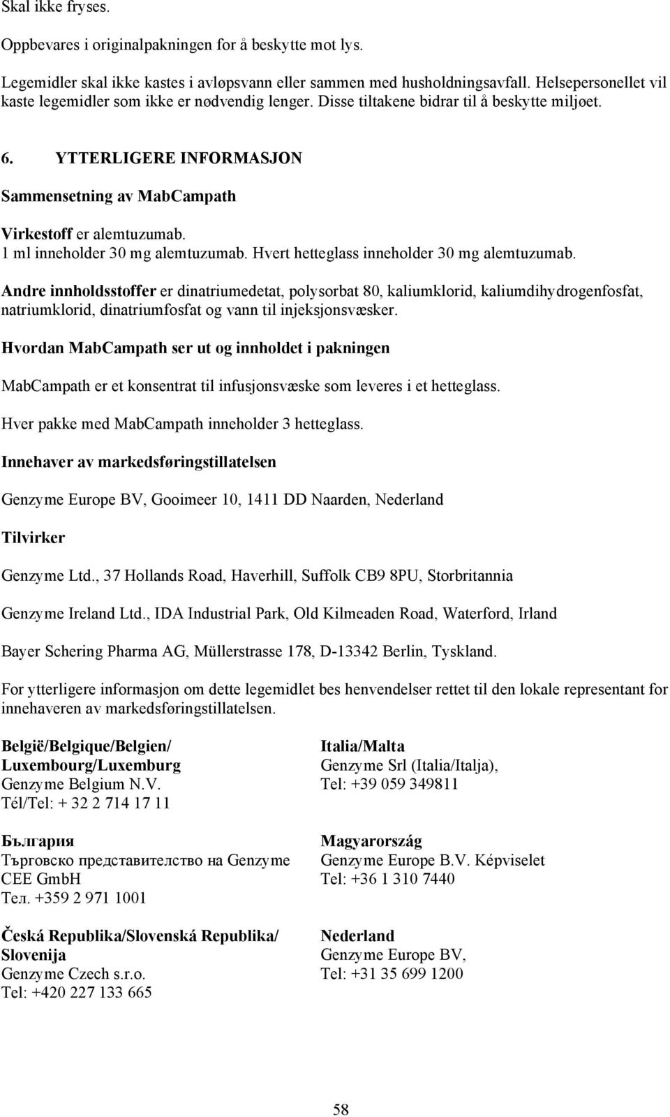 1 ml inneholder 30 mg alemtuzumab. Hvert hetteglass inneholder 30 mg alemtuzumab.